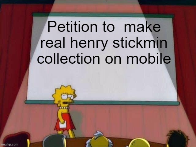Lisa Simpson's Presentation | Petition to  make real henry stickmin collection on mobile | image tagged in lisa simpson's presentation | made w/ Imgflip meme maker