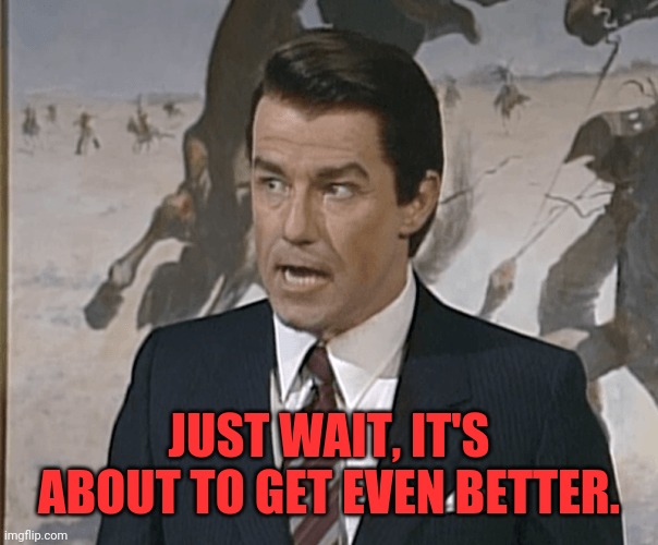 Phil Hartman Ronald Reagan | JUST WAIT, IT'S ABOUT TO GET EVEN BETTER. | image tagged in phil hartman ronald reagan | made w/ Imgflip meme maker