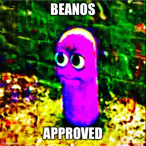 beanos | BEANOS APPROVED | image tagged in beanos | made w/ Imgflip meme maker