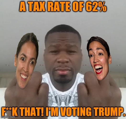 Rapper 50 cent Doesn't Like Biden/Harris Tax Plan | A TAX RATE OF 62%; F**K THAT! I'M VOTING TRUMP. | image tagged in don't care didn't ask plus you're,50 cent,drstrangmeme,trump 2020,2020 elections | made w/ Imgflip meme maker