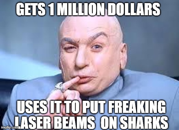 Wasting Money | GETS 1 MILLION DOLLARS; USES IT TO PUT FREAKING LASER BEAMS  ON SHARKS | image tagged in dr evil pinky,dr evil,austin powers,memes,silly,one million dollars | made w/ Imgflip meme maker