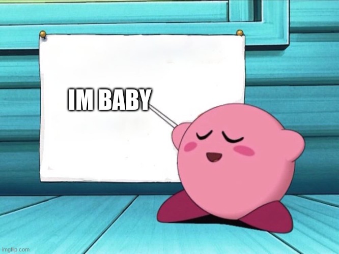kirby sign | IM BABY | image tagged in kirby sign | made w/ Imgflip meme maker
