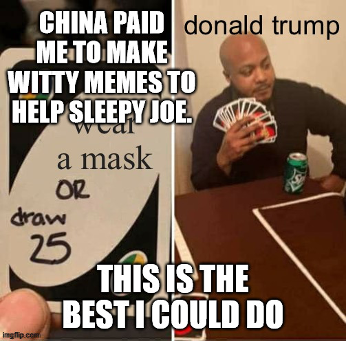 CHINA PAID ME TO MAKE WITTY MEMES TO HELP SLEEPY JOE. THIS IS THE BEST I COULD DO | made w/ Imgflip meme maker