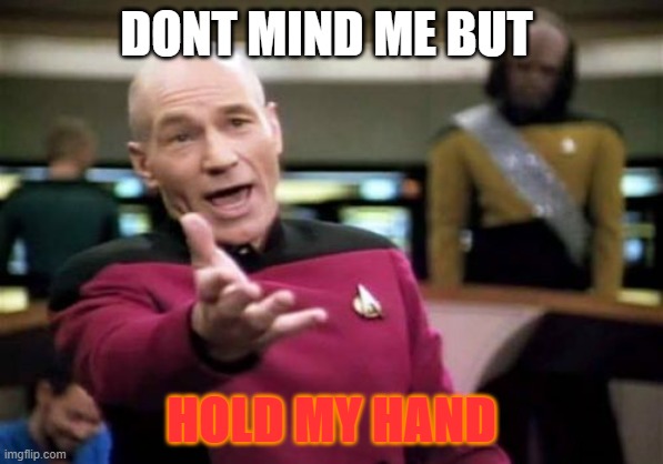 Picard Wtf | DONT MIND ME BUT; HOLD MY HAND | image tagged in memes,picard wtf | made w/ Imgflip meme maker