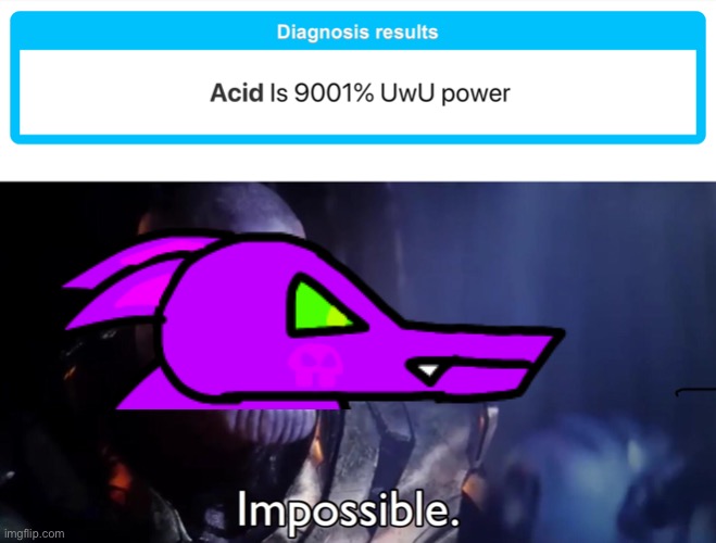 Acid: *enraged sounds of destroying stuff* | image tagged in thanos impossible | made w/ Imgflip meme maker