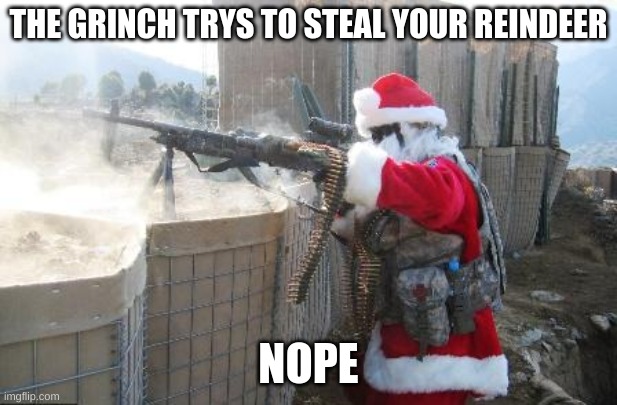 Hohoho | THE GRINCH TRYS TO STEAL YOUR REINDEER; NOPE | image tagged in memes,hohoho | made w/ Imgflip meme maker