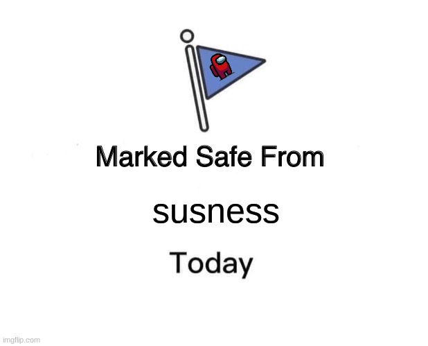 Marked Safe From | susness | image tagged in memes,marked safe from | made w/ Imgflip meme maker