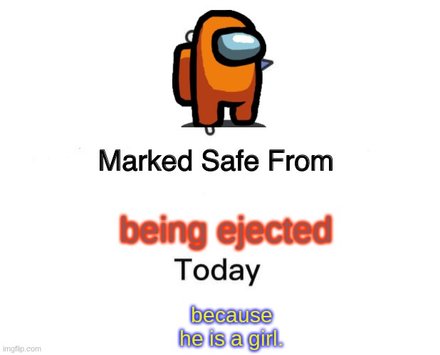 the girl is safe | being ejected; because he is a girl. | image tagged in memes,marked safe from | made w/ Imgflip meme maker