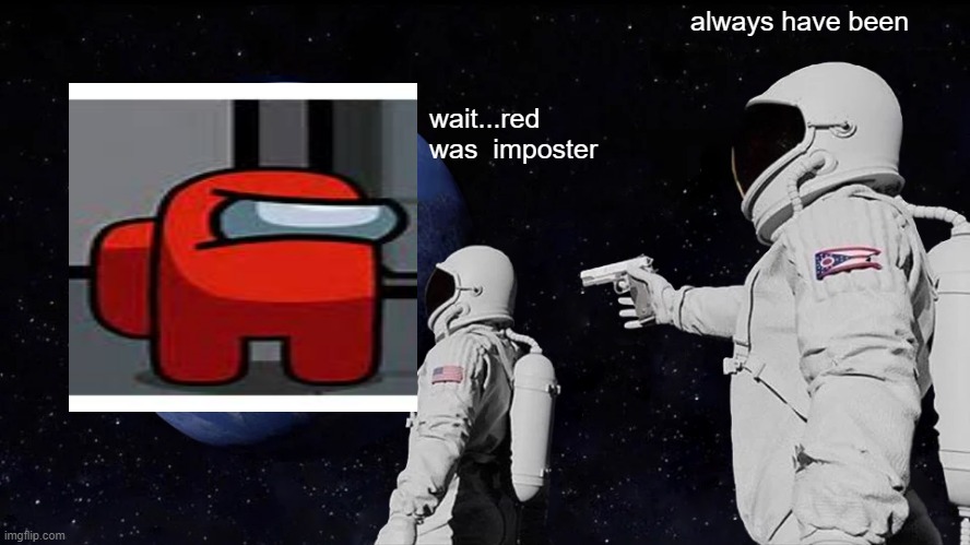 Always Has Been | always have been; wait...red was  imposter | image tagged in memes,always has been | made w/ Imgflip meme maker