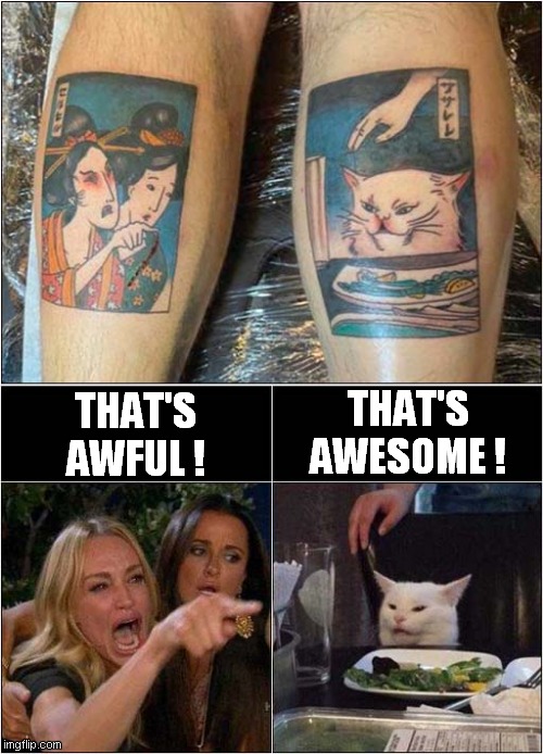 Woman Yelling At Cat Tattoo | THAT'S
AWESOME ! THAT'S
AWFUL ! | image tagged in memes,woman yelling at cat,tattoos | made w/ Imgflip meme maker