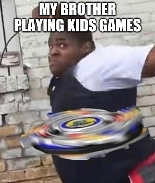 MY BROTHER PLAYING KIDS GAMES | image tagged in funny,funny memes | made w/ Imgflip meme maker
