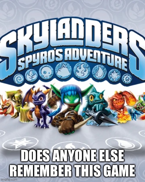 DOES ANYONE ELSE REMEMBER THIS GAME | image tagged in skylanders | made w/ Imgflip meme maker