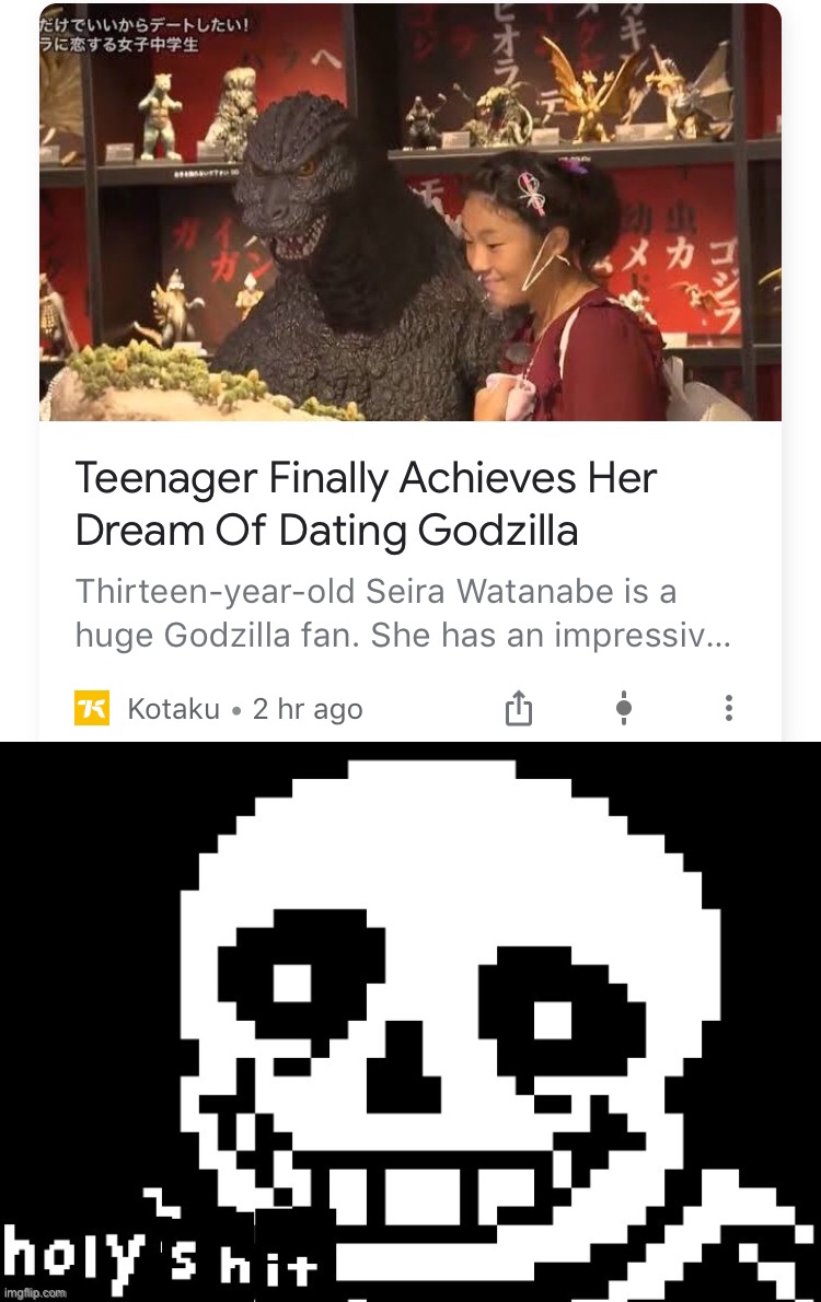 Wait wha- | image tagged in sans holy shit,memes,funny,dating,godzilla,how is this happen | made w/ Imgflip meme maker