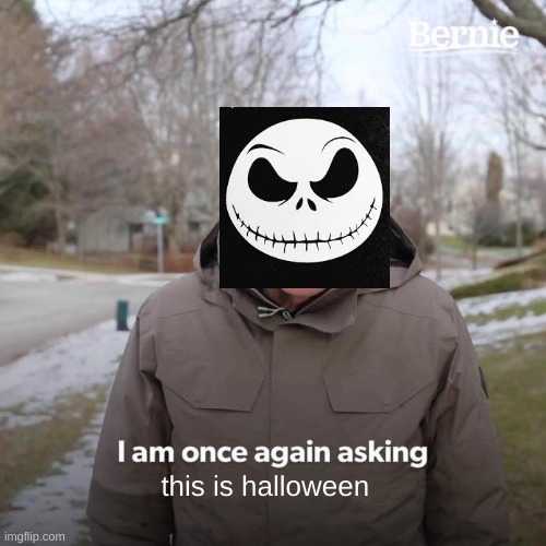 Bernie I Am Once Again Asking For Your Support Meme | this is halloween | image tagged in memes,bernie i am once again asking for your support | made w/ Imgflip meme maker