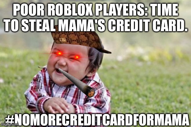 Poor Roblox players be like: | POOR ROBLOX PLAYERS: TIME TO STEAL MAMA'S CREDIT CARD. #NOMORECREDITCARDFORMAMA | image tagged in memes,evil toddler | made w/ Imgflip meme maker