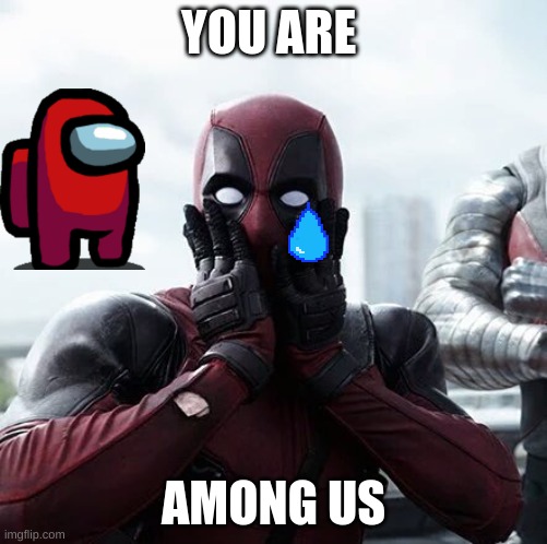 Deadpool Surprised | YOU ARE; AMONG US | image tagged in memes,deadpool surprised | made w/ Imgflip meme maker