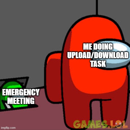 Among us download | ME DOING UPLOAD/DOWNLOAD TASK; EMERGENCY MEETING | image tagged in the among us vent | made w/ Imgflip meme maker
