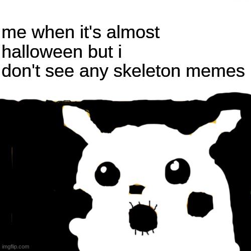 woah a wild pikachu skeleton | me when it's almost halloween but i don't see any skeleton memes | image tagged in memes,surprised pikachu,skeleton,spooktober | made w/ Imgflip meme maker