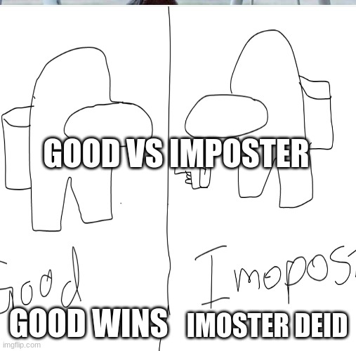 amung us |  GOOD VS IMPOSTER; GOOD WINS; IMOSTER DEID | image tagged in boardroom meeting suggestion,distracted boyfriend,the most interesting man in the world | made w/ Imgflip meme maker