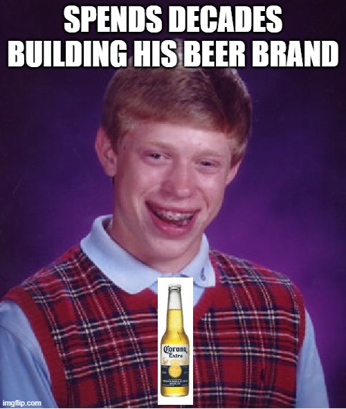 I'd turn to drink if it was me | SPENDS DECADES BUILDING HIS BEER BRAND | image tagged in memes,bad luck brian,corona beer | made w/ Imgflip meme maker