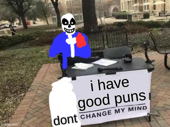 (dont) change my mind | i have good puns; dont | image tagged in memes,change my mind | made w/ Imgflip meme maker