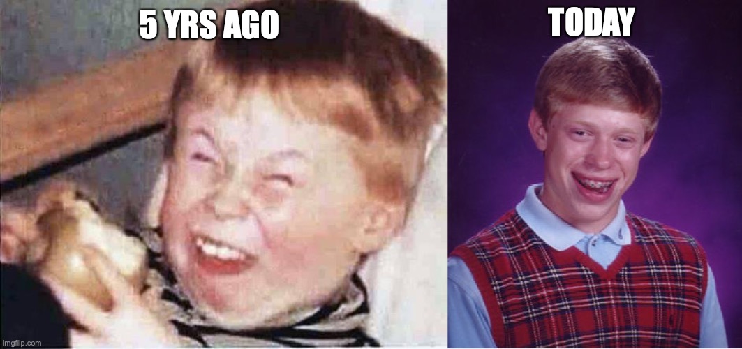 TODAY; 5 YRS AGO | image tagged in memes,bad luck brian | made w/ Imgflip meme maker