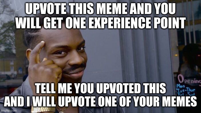 not upvote beging | UPVOTE THIS MEME AND YOU WILL GET ONE EXPERIENCE POINT; TELL ME YOU UPVOTED THIS AND I WILL UPVOTE ONE OF YOUR MEMES | image tagged in memes,roll safe think about it,it's smart | made w/ Imgflip meme maker