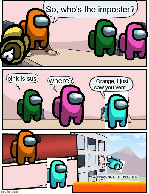 The struggle | So, who's the imposter? pink is sus; where? Orange, I just saw you vent... CYAN WAS NOT THE IMPOSTER | image tagged in memes,boardroom meeting suggestion,among us | made w/ Imgflip meme maker