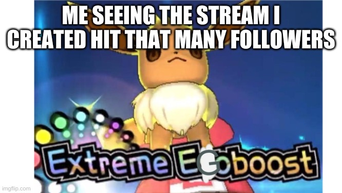 ME SEEING THE STREAM I CREATED HIT THAT MANY FOLLOWERS | made w/ Imgflip meme maker