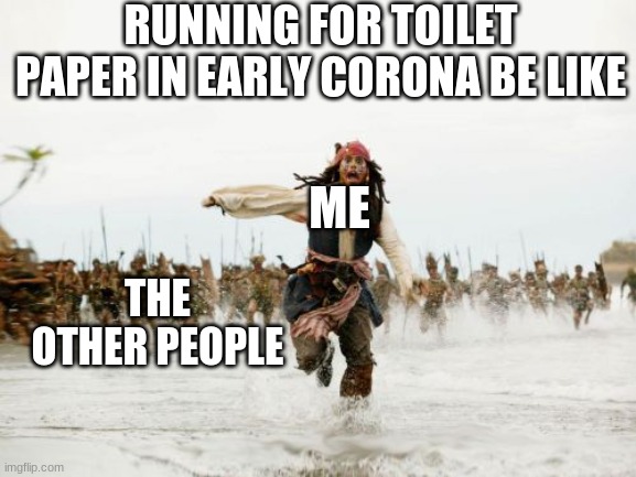 Early Corona Be Like | RUNNING FOR TOILET PAPER IN EARLY CORONA BE LIKE; ME; THE OTHER PEOPLE | image tagged in memes,jack sparrow being chased | made w/ Imgflip meme maker
