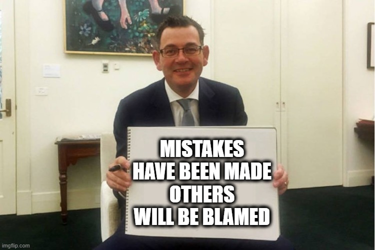 Daniel Andrews | MISTAKES HAVE BEEN MADE
OTHERS WILL BE BLAMED | image tagged in daniel andrews | made w/ Imgflip meme maker