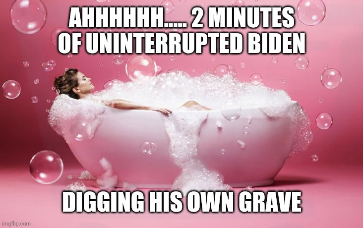 Politics and stuff | AHHHHHH..... 2 MINUTES OF UNINTERRUPTED BIDEN; DIGGING HIS OWN GRAVE | image tagged in funny memes | made w/ Imgflip meme maker