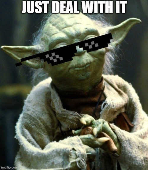 Star Wars Yoda | JUST DEAL WITH IT | image tagged in memes,star wars yoda | made w/ Imgflip meme maker