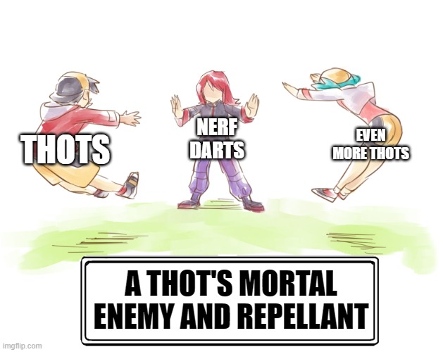 Now Begone Thot | NERF DARTS; EVEN MORE THOTS; THOTS; A THOT'S MORTAL ENEMY AND REPELLANT | image tagged in begone thots | made w/ Imgflip meme maker