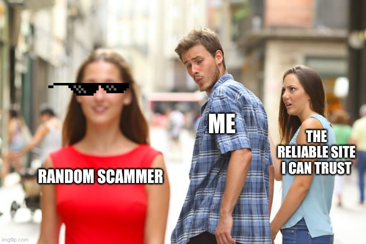 Is it just me? | ME; THE RELIABLE SITE I CAN TRUST; RANDOM SCAMMER | image tagged in memes,distracted boyfriend | made w/ Imgflip meme maker