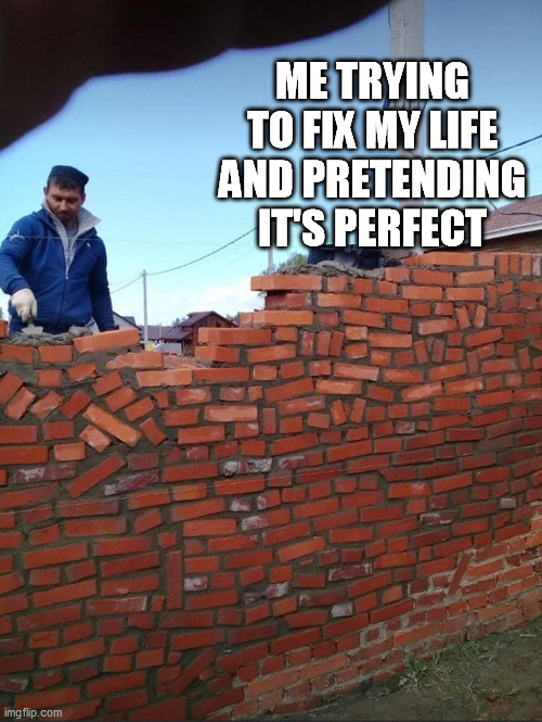 All in all it's just another brick in the wall | ME TRYING TO FIX MY LIFE AND PRETENDING IT'S PERFECT | image tagged in brick wall,my life,fixed,perfect | made w/ Imgflip meme maker