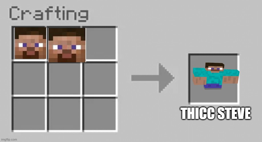 THICC STEVE! | THICC STEVE | image tagged in minecraft,memes,steve,crafting table | made w/ Imgflip meme maker