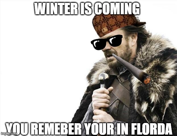 Brace Yourselves X is Coming | WINTER IS COMING; YOU REMEBER YOUR IN FLORDA | image tagged in memes,brace yourselves x is coming | made w/ Imgflip meme maker