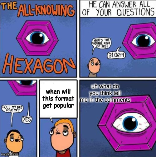 All knowing hexagon (ORIGINAL) | uh what do you think tell me in the comments; when will this format get popular | image tagged in all knowing hexagon original | made w/ Imgflip meme maker