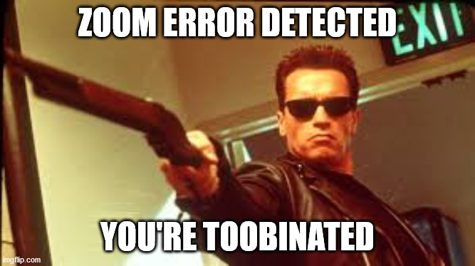 Toobinated | ZOOM ERROR DETECTED; YOU'RE TOOBINATED | image tagged in zoom,toobin | made w/ Imgflip meme maker