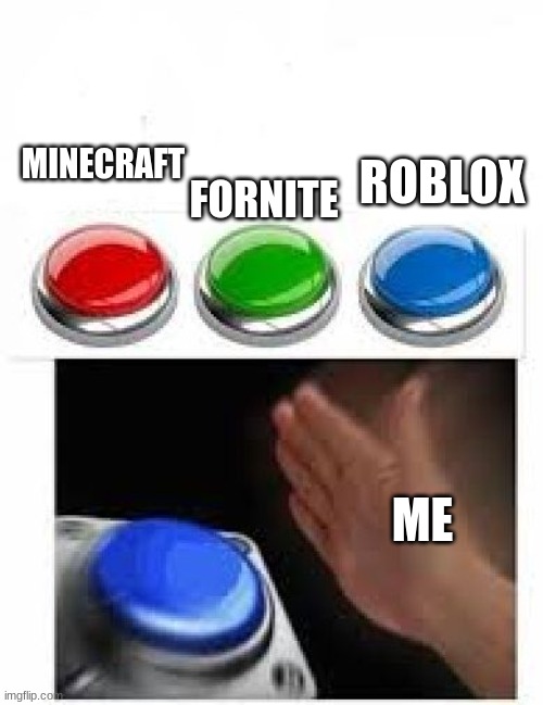 Red Green Blue Buttons | MINECRAFT FORNITE ROBLOX ME | image tagged in red green blue buttons | made w/ Imgflip meme maker