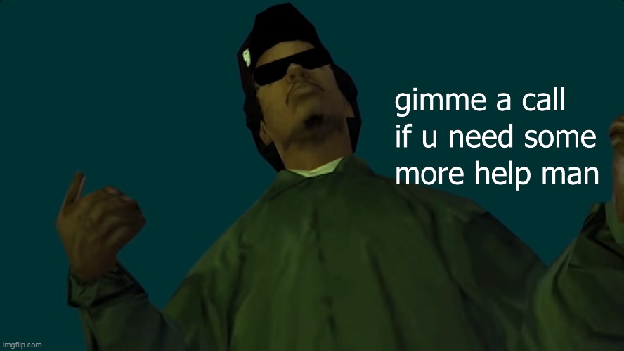 gimme a call if u need some more help man | image tagged in memes,funny,gimme a call if u need some more help man,grand theft auto,gta san andreas | made w/ Imgflip meme maker