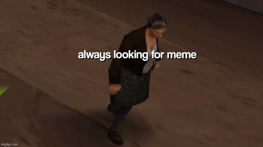 always looking for meme | image tagged in memes,funny,always looking for meme,gta san andreas,grand theft auto | made w/ Imgflip meme maker