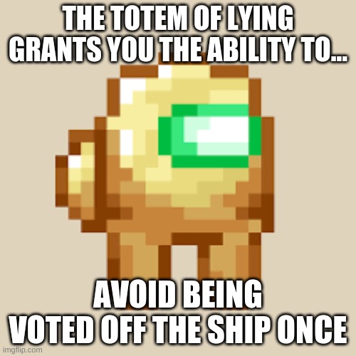 THE TOTEM OF LYING GRANTS YOU THE ABILITY TO... AVOID BEING VOTED OFF THE SHIP ONCE | image tagged in fun | made w/ Imgflip meme maker