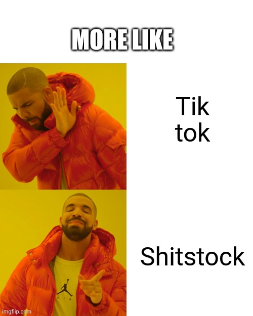 Drake Hotline Bling Meme | Tik tok Shitstock MORE LIKE | image tagged in memes,drake hotline bling | made w/ Imgflip meme maker