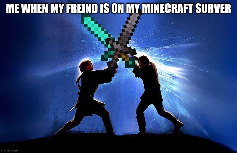 sword battle | ME WHEN MY FRIEND IS ON MY MINECRAFT SERVER | image tagged in lightsaber battle | made w/ Imgflip meme maker