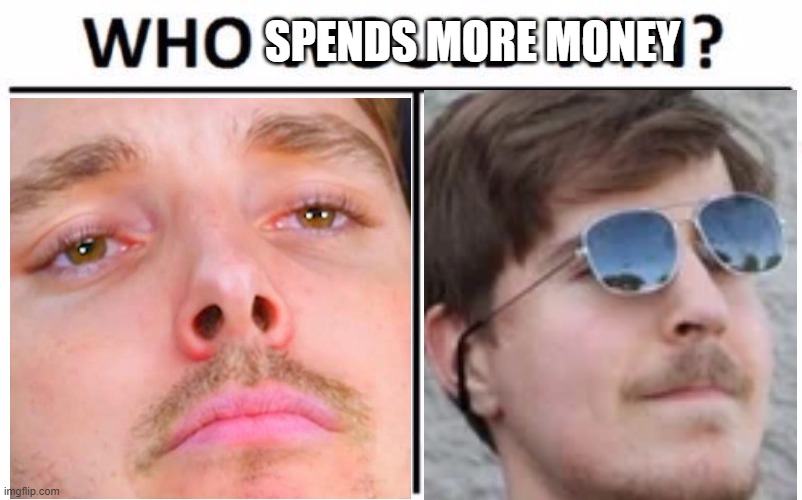 dont ask where i got these close-up shots | SPENDS MORE MONEY | image tagged in memes,who would win | made w/ Imgflip meme maker