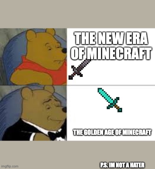 whinnie in tux | THE NEW ERA OF MINECRAFT; THE GOLDEN AGE OF MINECRAFT; P.S. IM NOT A HATER | image tagged in whinnie in tux | made w/ Imgflip meme maker