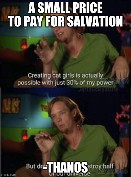 Shaggy | A SMALL PRICE TO PAY FOR SALVATION; -THANOS | image tagged in shaggy on cat girls | made w/ Imgflip meme maker