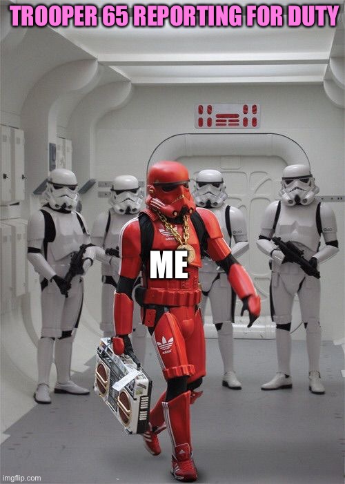alright what’s my mission for today? | TROOPER 65 REPORTING FOR DUTY; ME | image tagged in storm trooper boombox | made w/ Imgflip meme maker